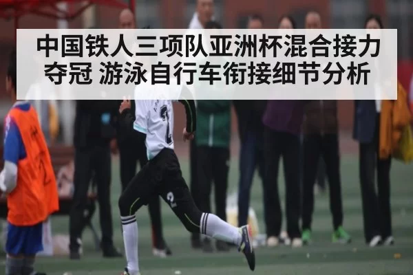 中国铁人三项队亚洲杯混合接力夺冠 游泳自行车衔接细节分析